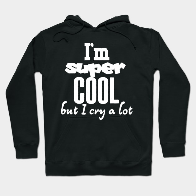 I'm super cool but I cry a lot Hoodie by ShinyTeegift